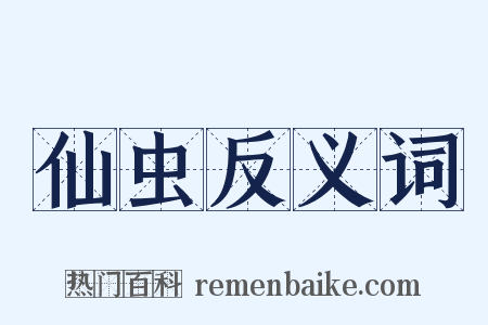 仙虫反义词是什么意思的图片